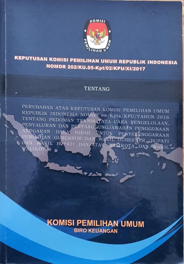 Keputusan Komisi Pemilihan Umum Republik Indonesia No. 202/KU.05-Kpt/02/KPU/XI/2017 Tentang Perubahan Atas Keputusan KPU RI No. 88/Kpts/KPU/Tahun 2016 Tentang Pedoman Teknis Tata Cara Pengelolaan, Penyaluran dan Pertanggungjawaban Penggunaan Anggaran Dana